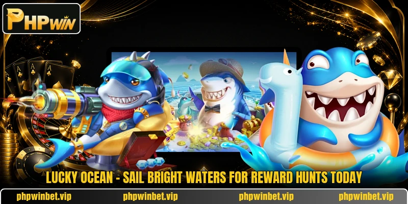Lucky Ocean - Sail Bright Waters For Reward Hunts Today