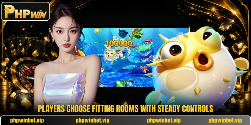 Players choose fitting rooms with steady controls Players choose fitting rooms with steady controls