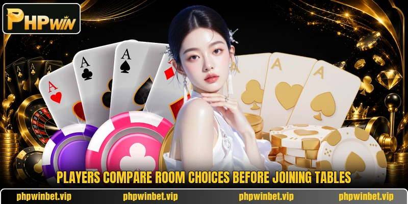 Players compare room choices before joining tables Players compare room choices before joining tables