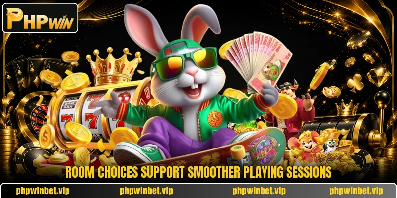 Room choices support smoother playing sessions Room choices support smoother playing sessions