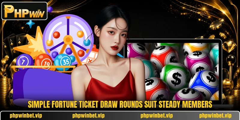 Simple Fortune Ticket Draw rounds suit steady members Simple Fortune Ticket Draw rounds suit steady members